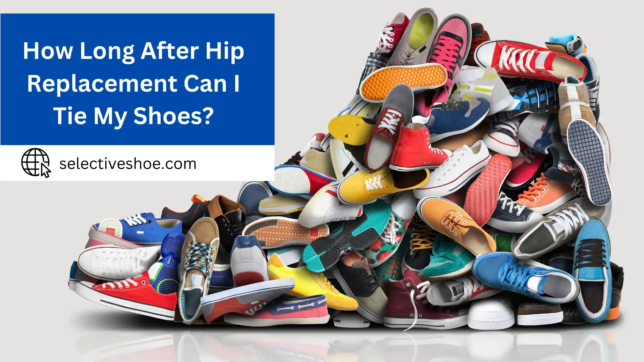 How Long After Hip Replacement Can I Tie My Shoes? Pro Tips