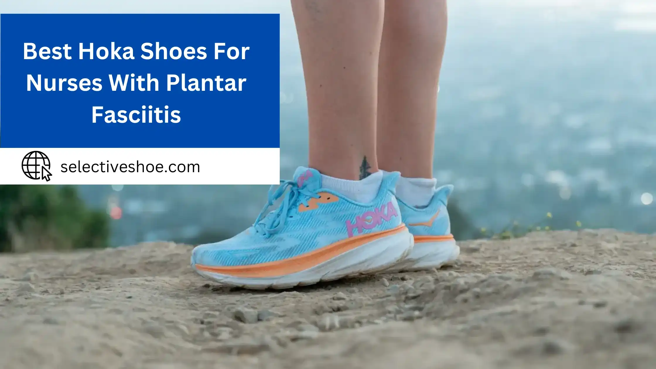 Best Hoka Shoes For Nurses With Plantar Fasciitis - Latest Guide