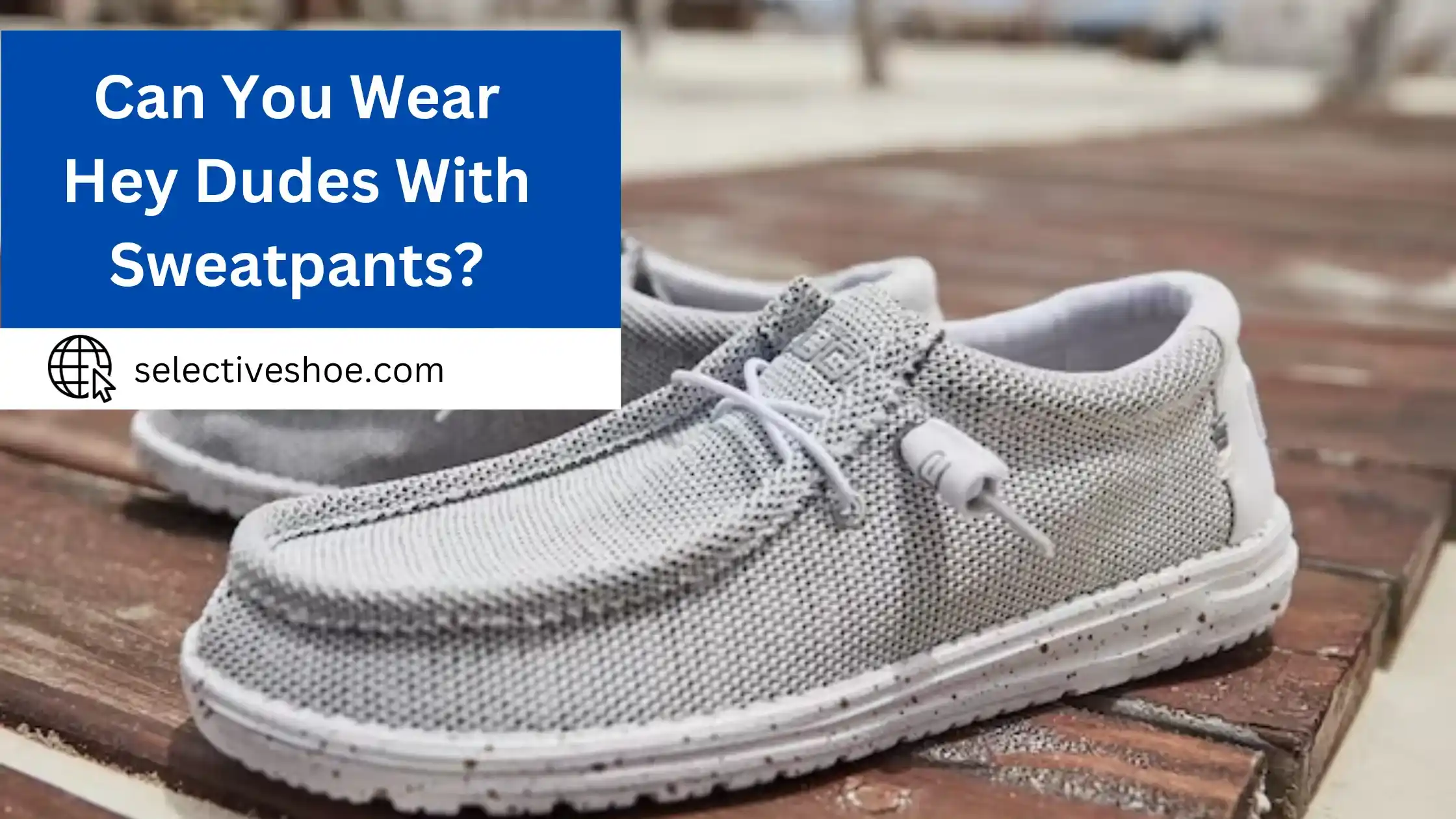 Can You Wear Hey Dudes With Sweatpants? Footwear Sense