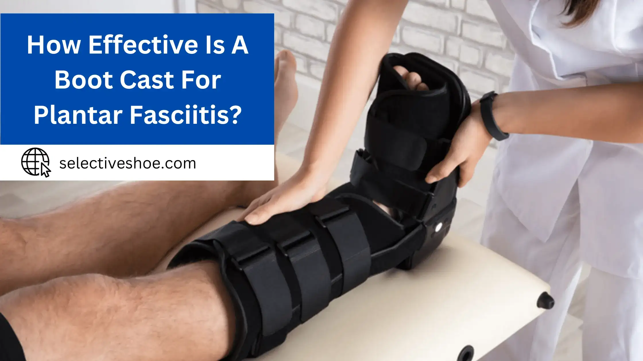 How Effective Is A Boot Cast For Plantar Fasciitis? Easy Guide