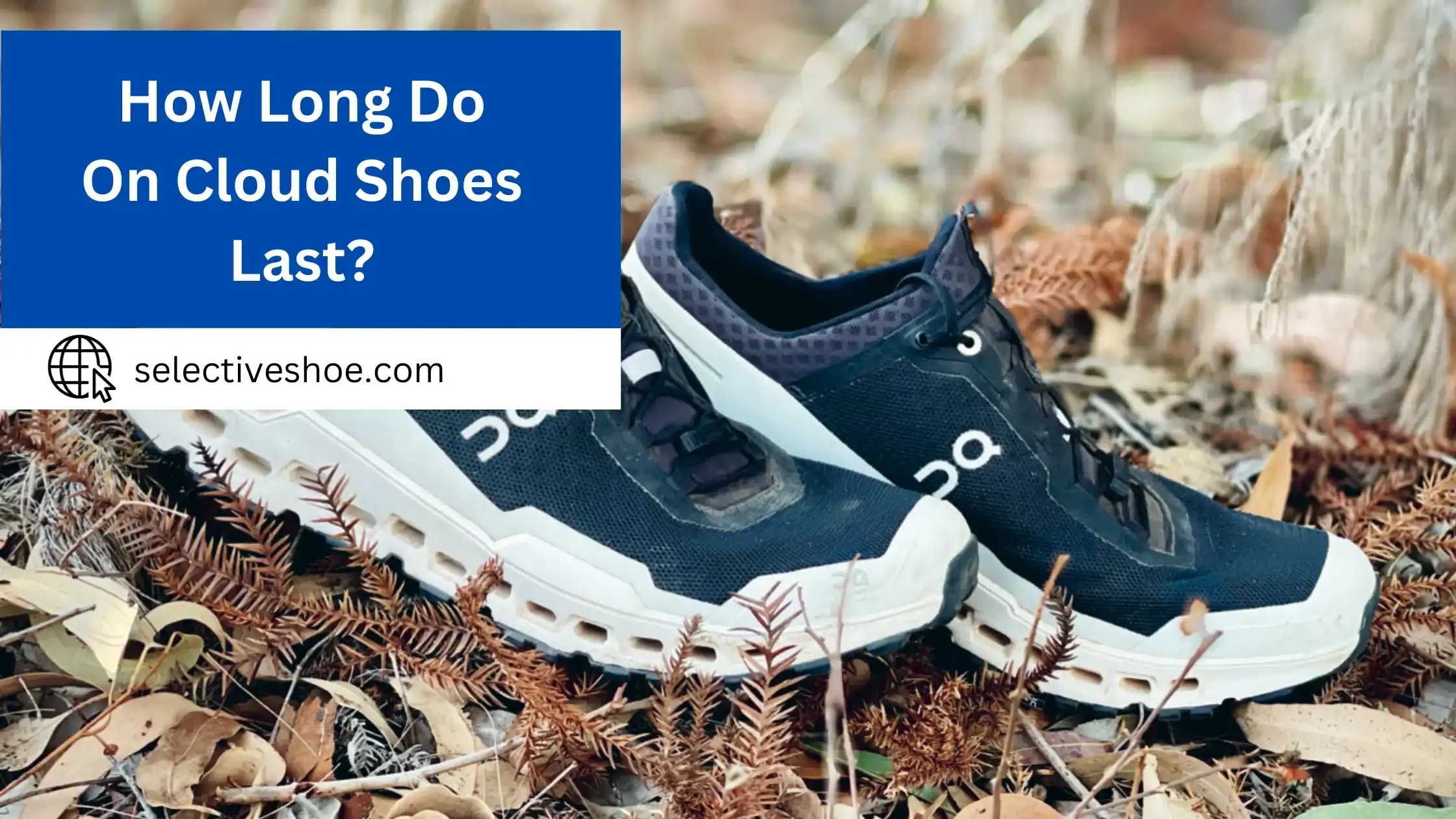 How Long Do On Cloud Shoes Last? Easy Guide For Everyone
