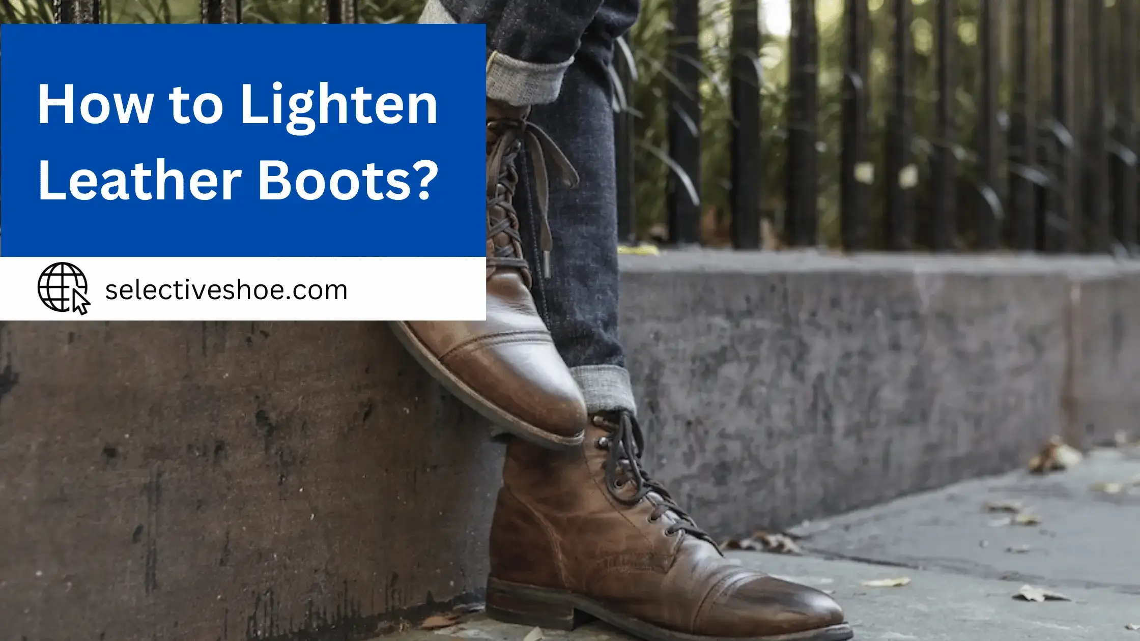 How To Lighten Leather Boots? Recommended Guide