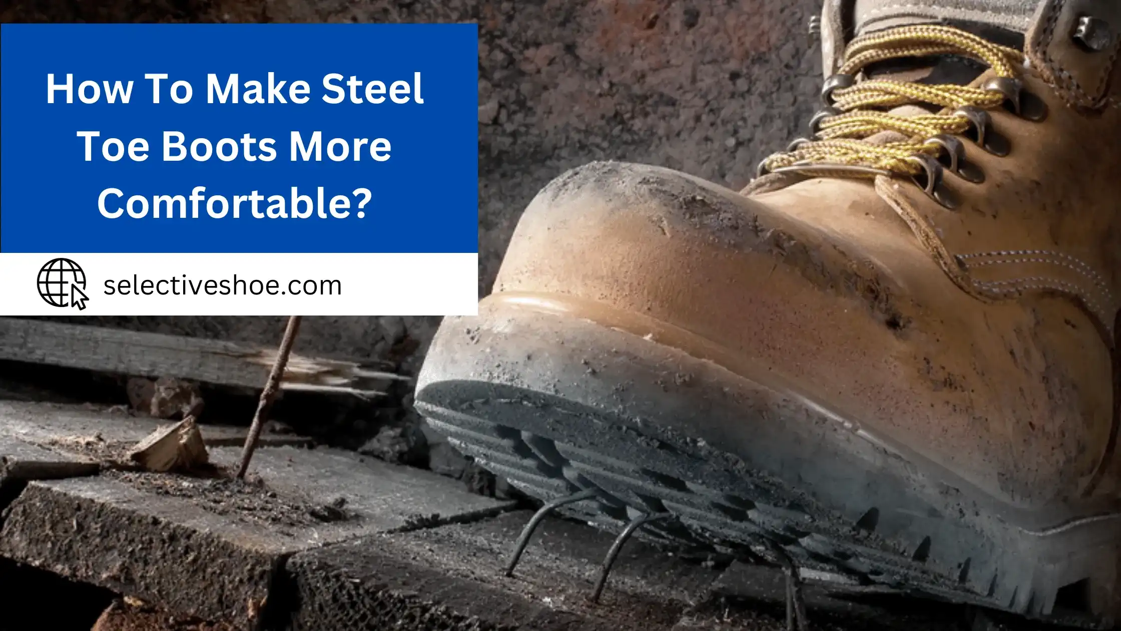 How To Make Steel Toe Boots More Comfortable? Quick Solutions!