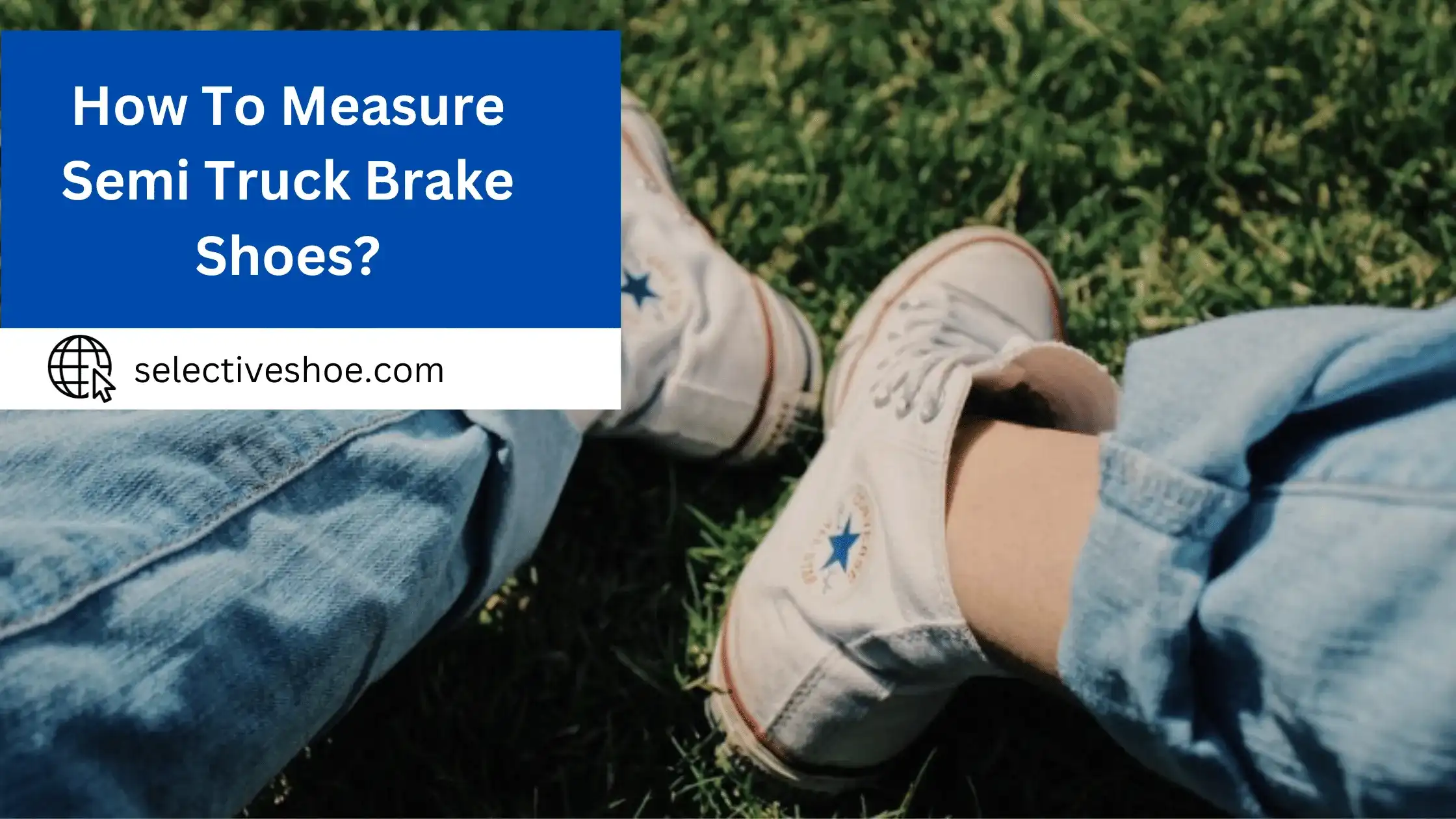 How To Measure Semi Truck Brake Shoes? Simple Guide