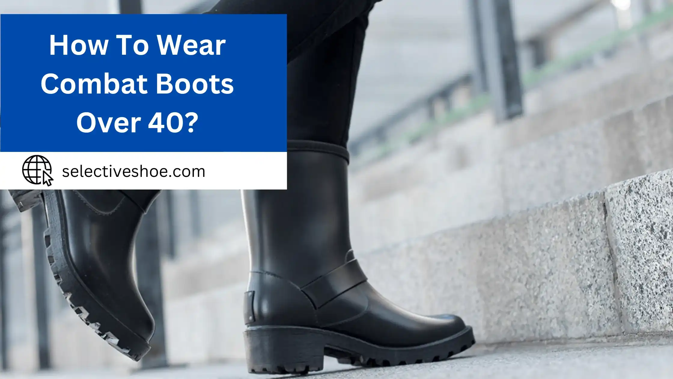 How To Wear Combat Boots Over 40? Footwear Guide