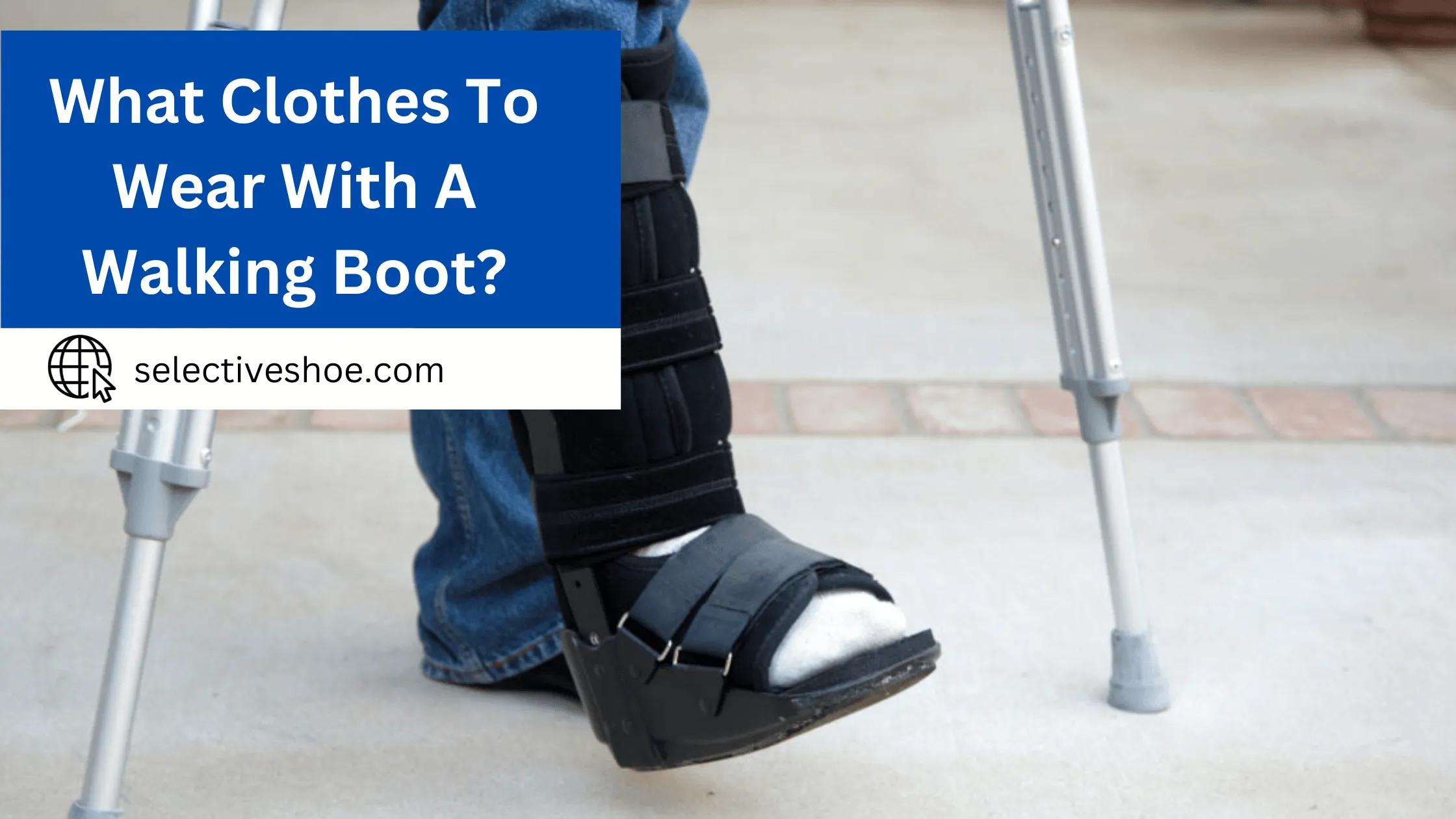 What Clothes To Wear With A Walking Boot? You Need To Know