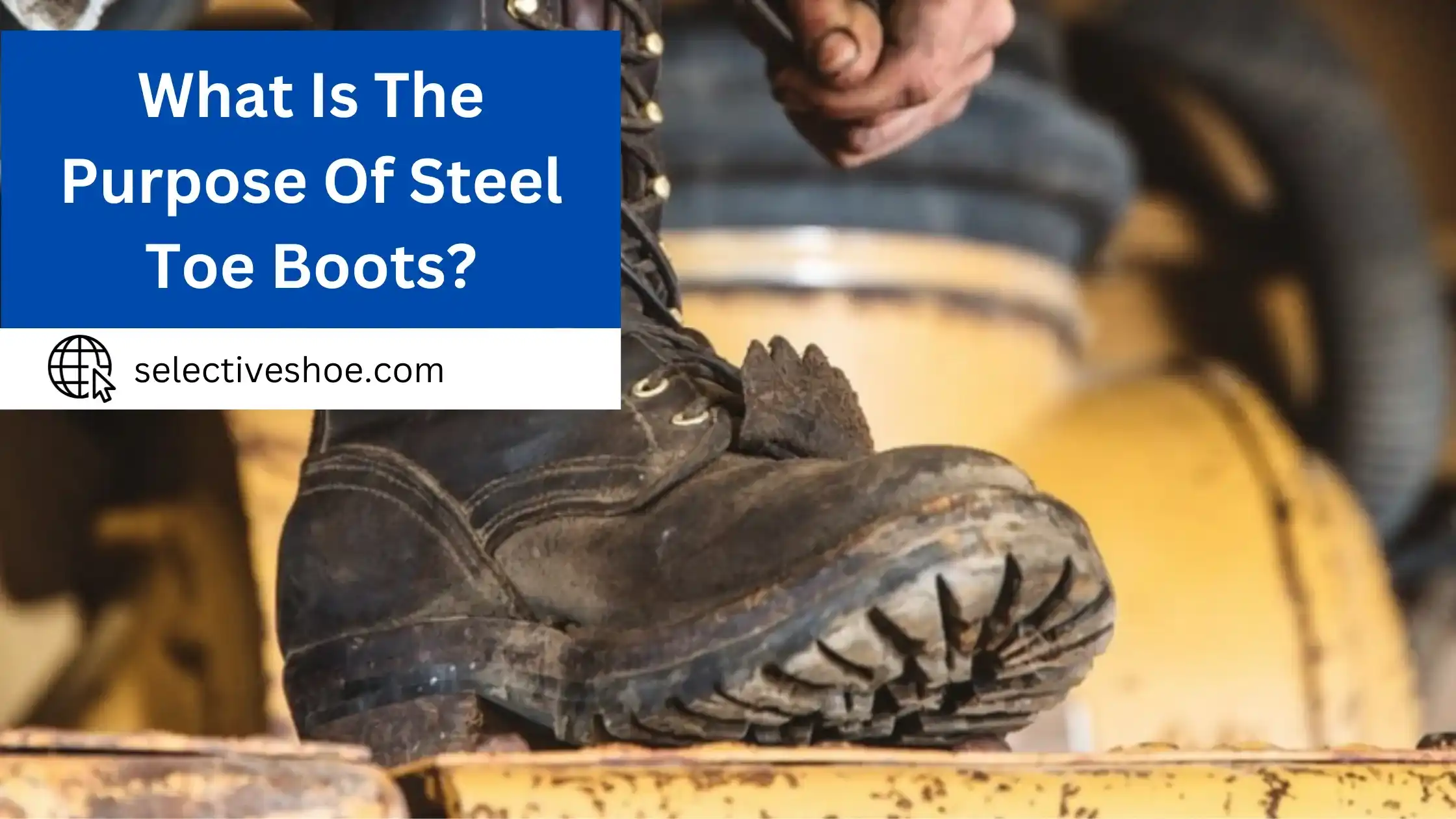 What Is The Purpose Of Steel Toe Boots? Expert Analysis